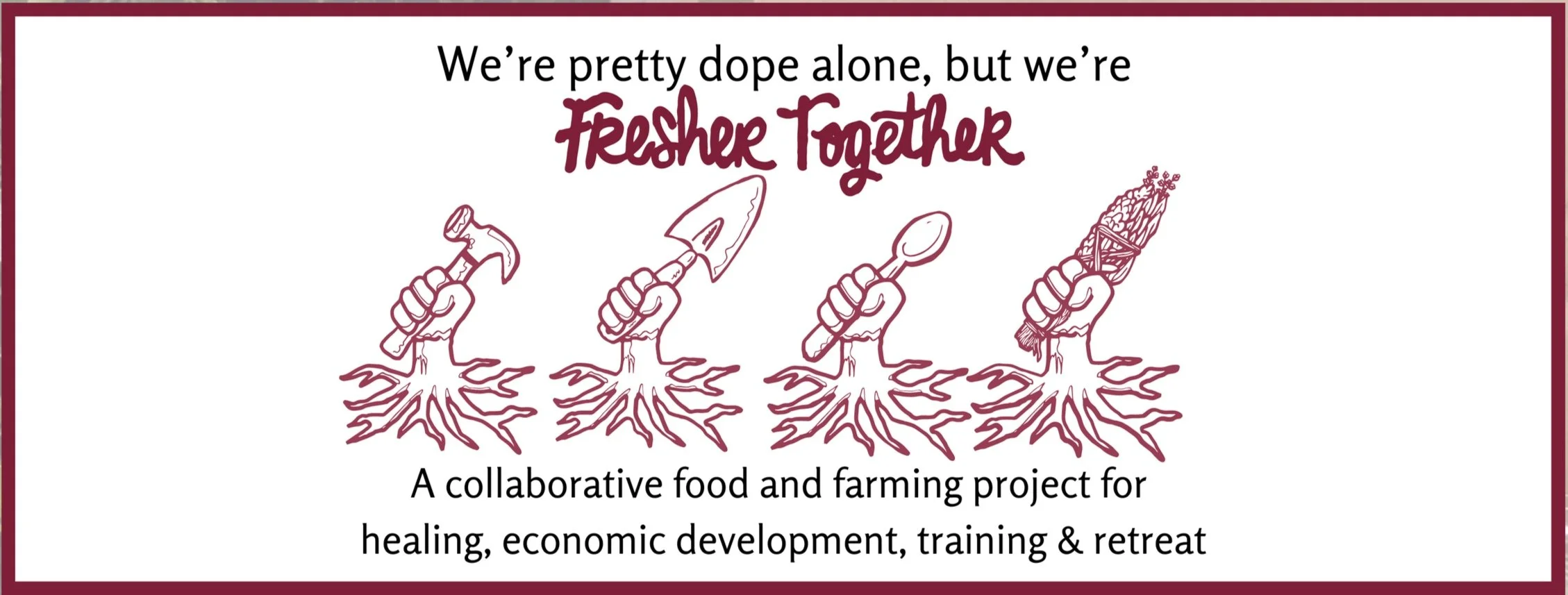 text saying "We're pretty dope alone, but we're Fresher Together" A collaborative food and farming project for healing, economic development, training, and retreat