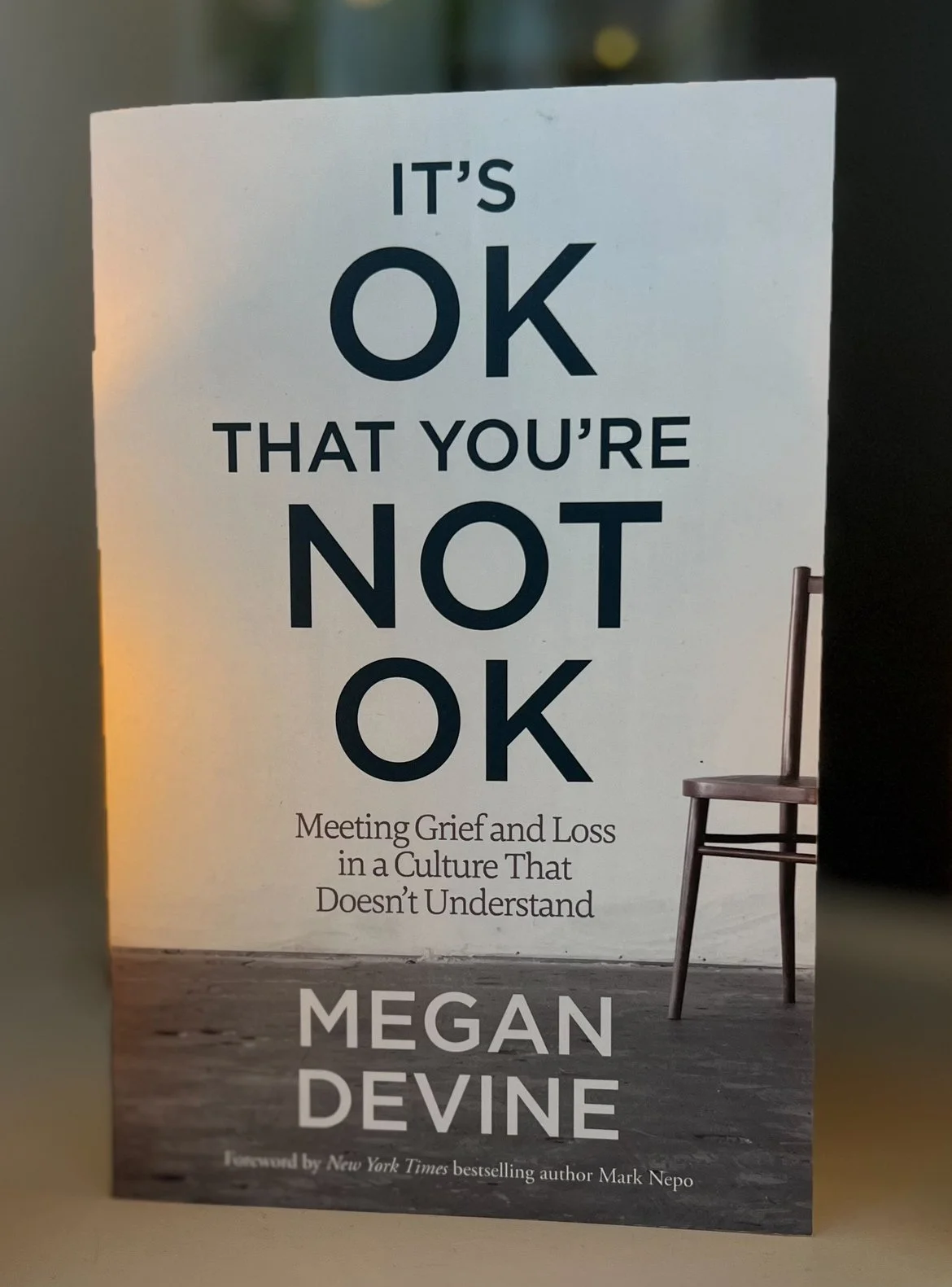 It’s OK That You’re Not OK: Meeting Grief and Loss in a Culture that Doesn’t Understand (2017)  By Megan Devine