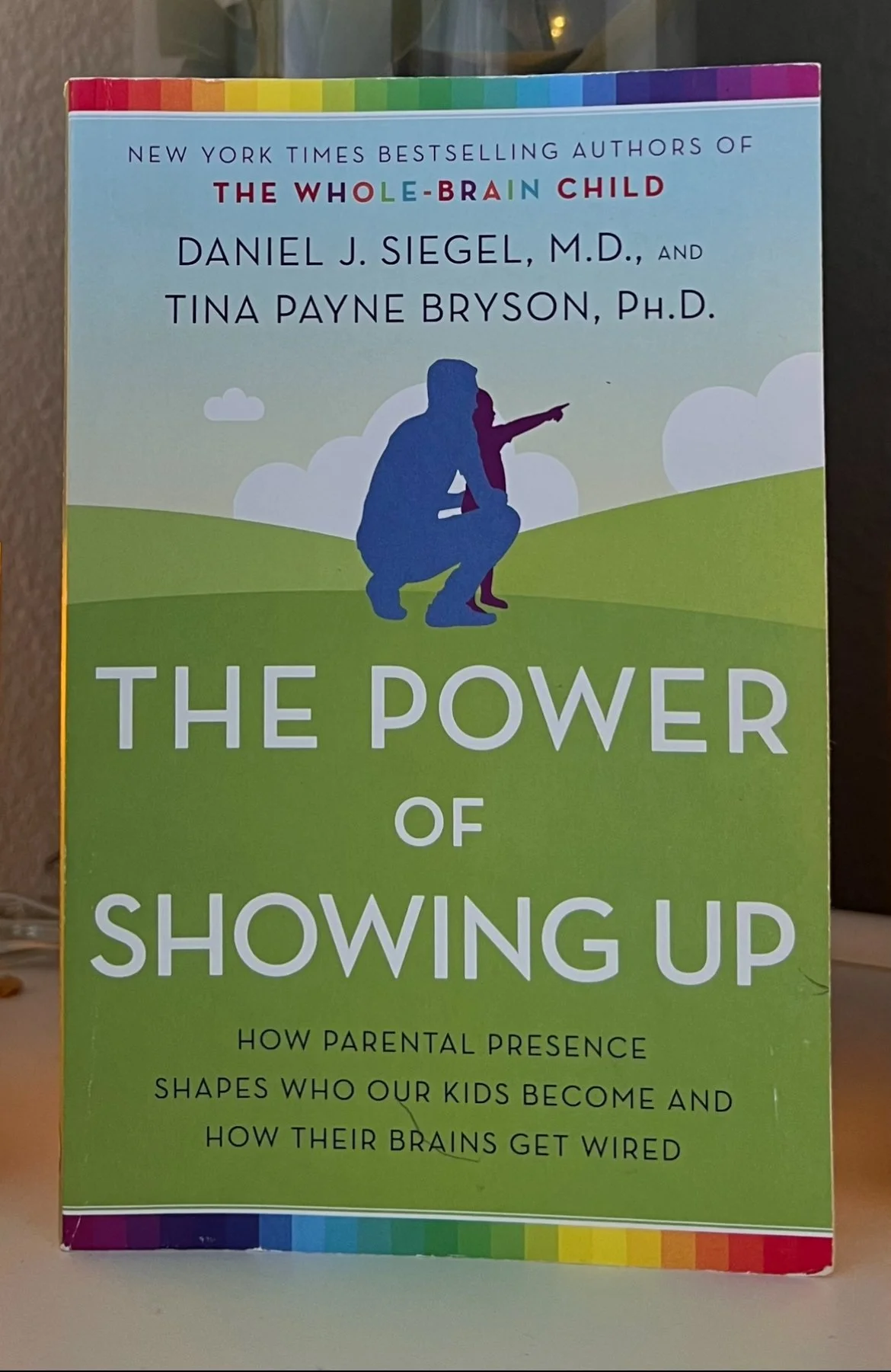 The Power of Showing Up: How Parental Presence Shapes Who Our Kids Become and How Their Brains Get Wired (2020) by Daniel J Siegel, MD and Tina Payne Bryson, Ph.D