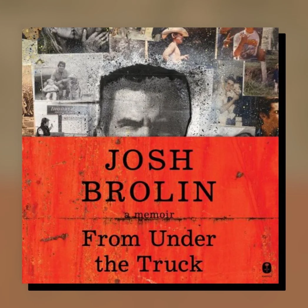 From Under the Truck: A Memoir (2024) by: Josh Brolin