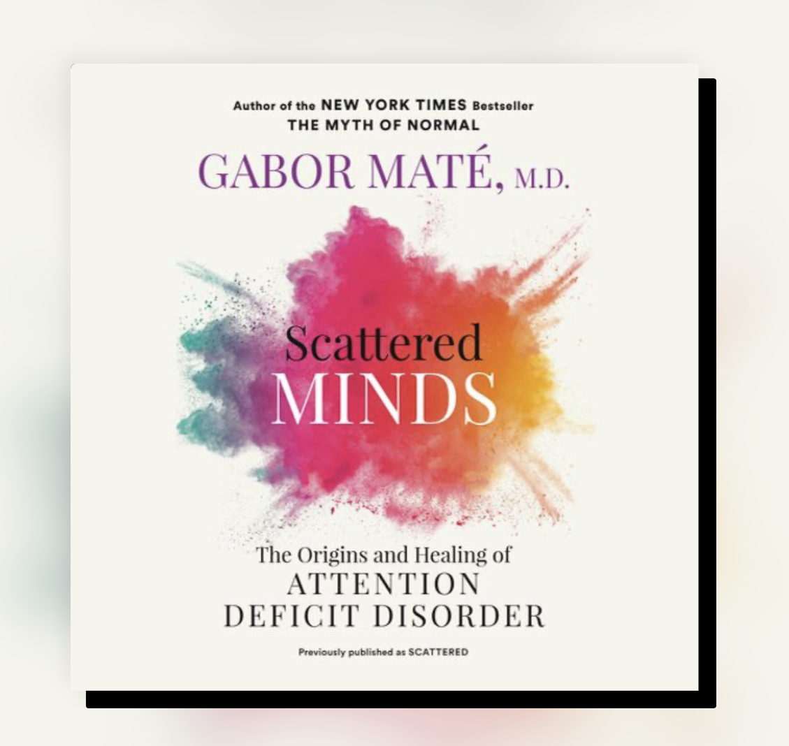 Scattered Minds: The Origins and Healing of Attention Deficit Disorder (2023) Gabor Maté, MD