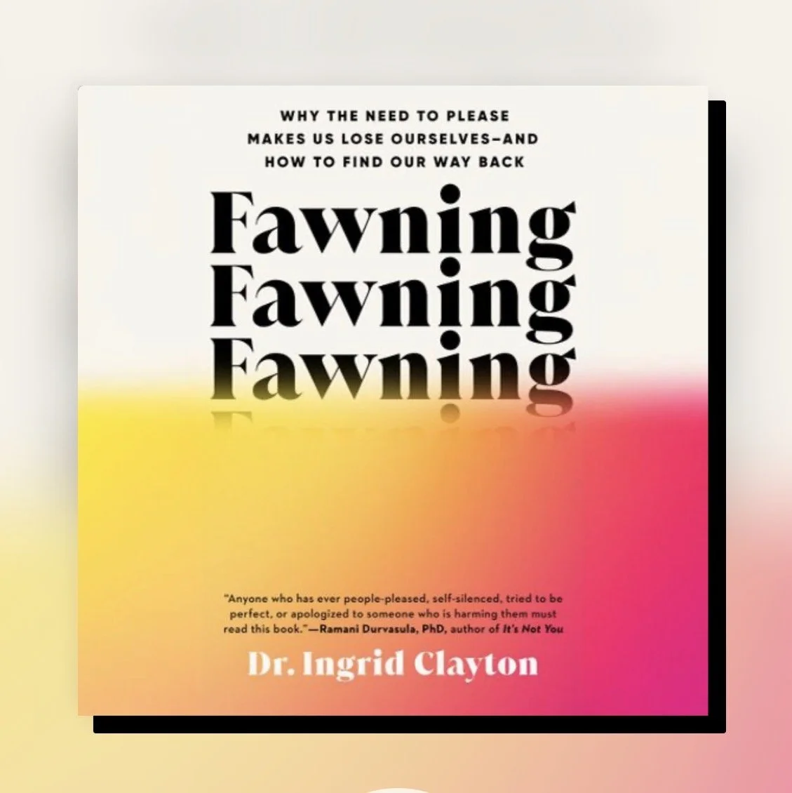 Fawning: Why the Need to Please Makes Us Lose Ourselves – And How to Find Our Way Back (2025) Dr. Ingrid Clayton