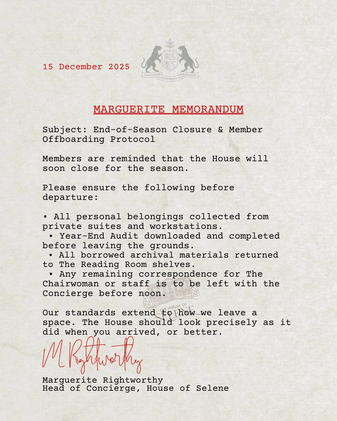 A Memo from Marguerite: End-of-Season Closure &amp; Member Offboarding Protocol⁠
⁠
Members are reminded that the House will close for the season on Monday, 22 December. Please ensure the following before departure:⁠
⁠
&bull; All personal belongings c