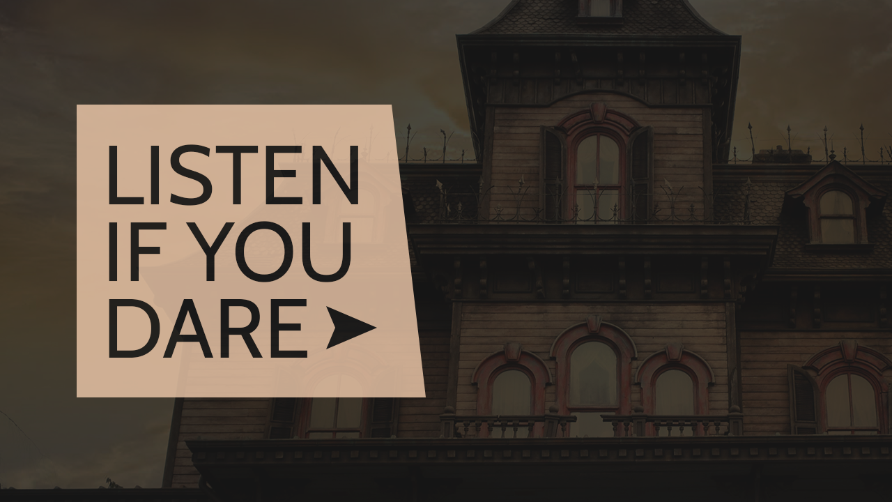 A large, dark, Victorian-style house with pointed roofs and arched windows. Overlay text reads: "LISTEN IF YOU DARE" with a play button icon.