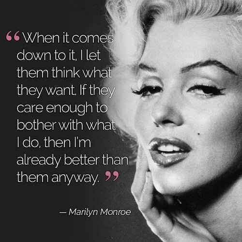 &quot;When it comes down to it, I let them think what they want. If they care enough to bother with what I do, then I'm already better than them.&quot; ~Marilyn Monroe @marilynmonroe
&bull;
&bull;
&bull;
#monday #womansworld #whorunstheworld #wisdom 
