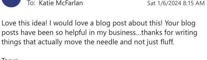 Email message expressing appreciation for helpful blog posts and interest in a blog about a specific idea. Katie McFarlan Dakota Design Company best client process templates for interior designers