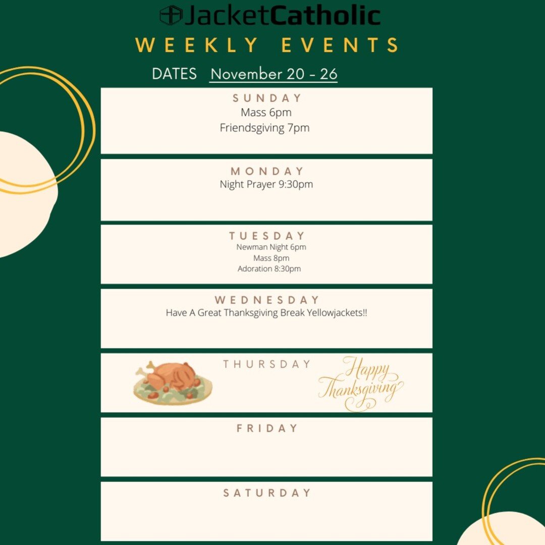 Hello Yellowjackets, here's this weeks events!! Friendsgiving is today!! Hope to see yall here at the Newman after Mass downstairs at 7pm!! The rest of the week is short because of break, we will still have Newman Night on Tuesday! Have a great Thank