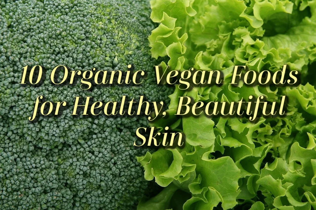 10 Organic Plant-Based (Vegan) Foods for Healthy, Beautiful Skin