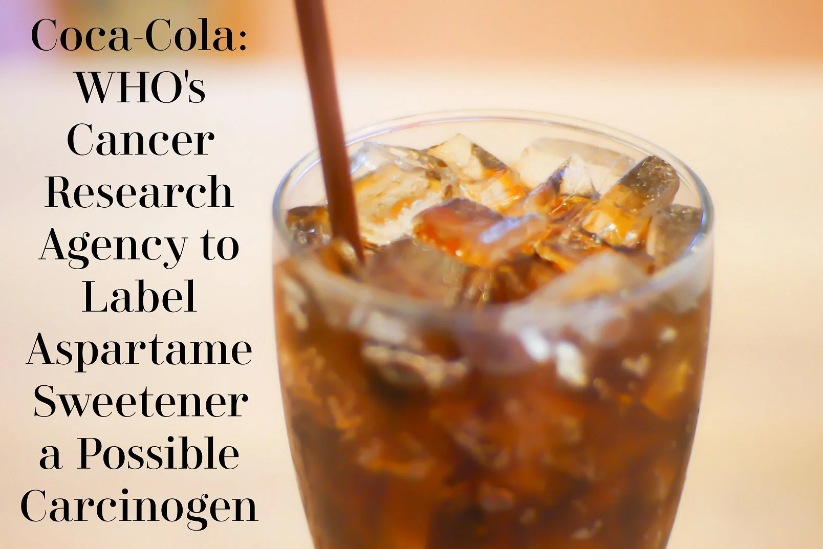 Coca Cola: WHO #39 s Cancer Research Agency Labeled Aspartame Sweetener a