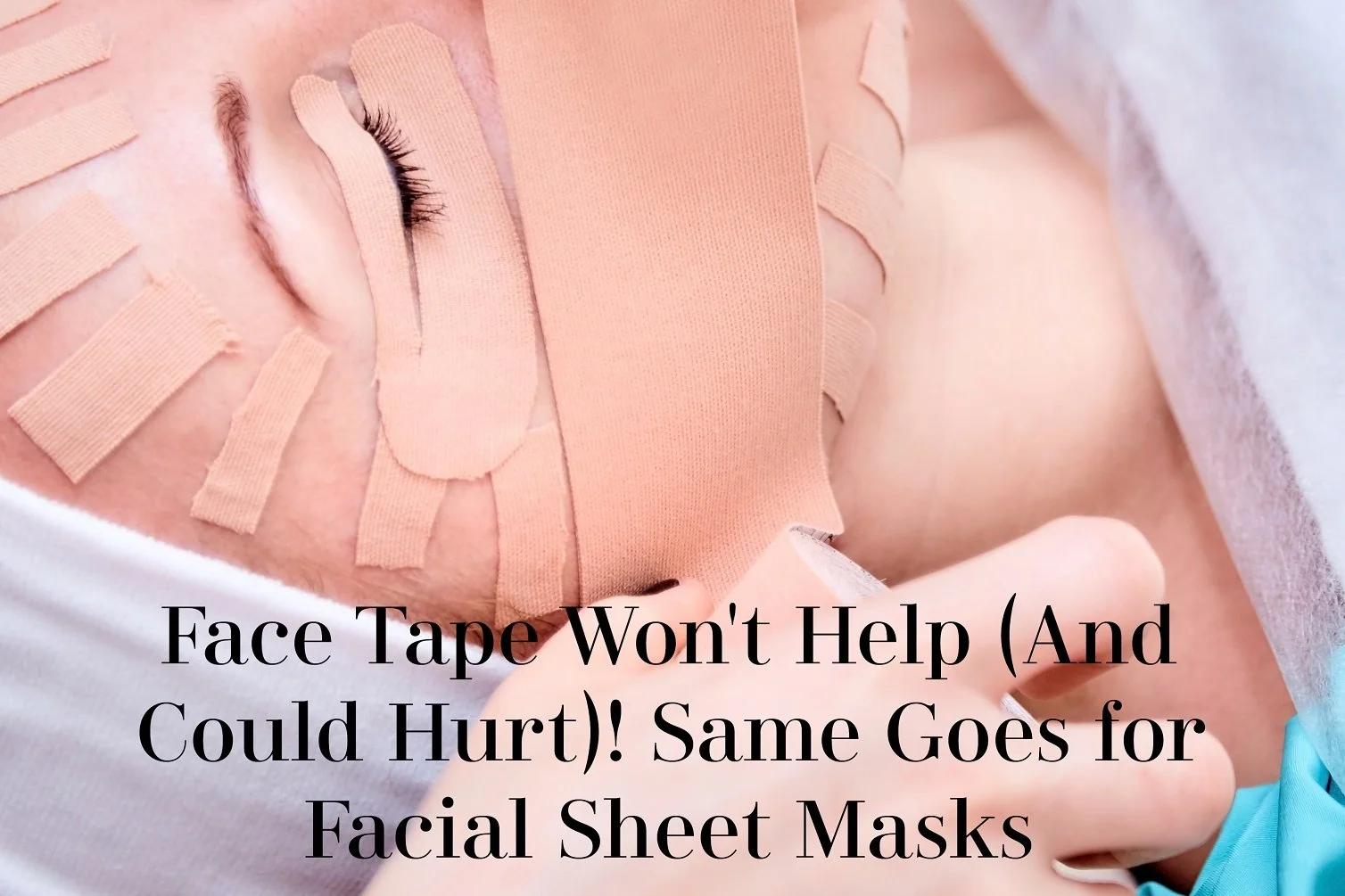 Same Face Mask Face Tape Won't Help (And Could Hurt)! Same Goes for Facial Sheet Masks ...
