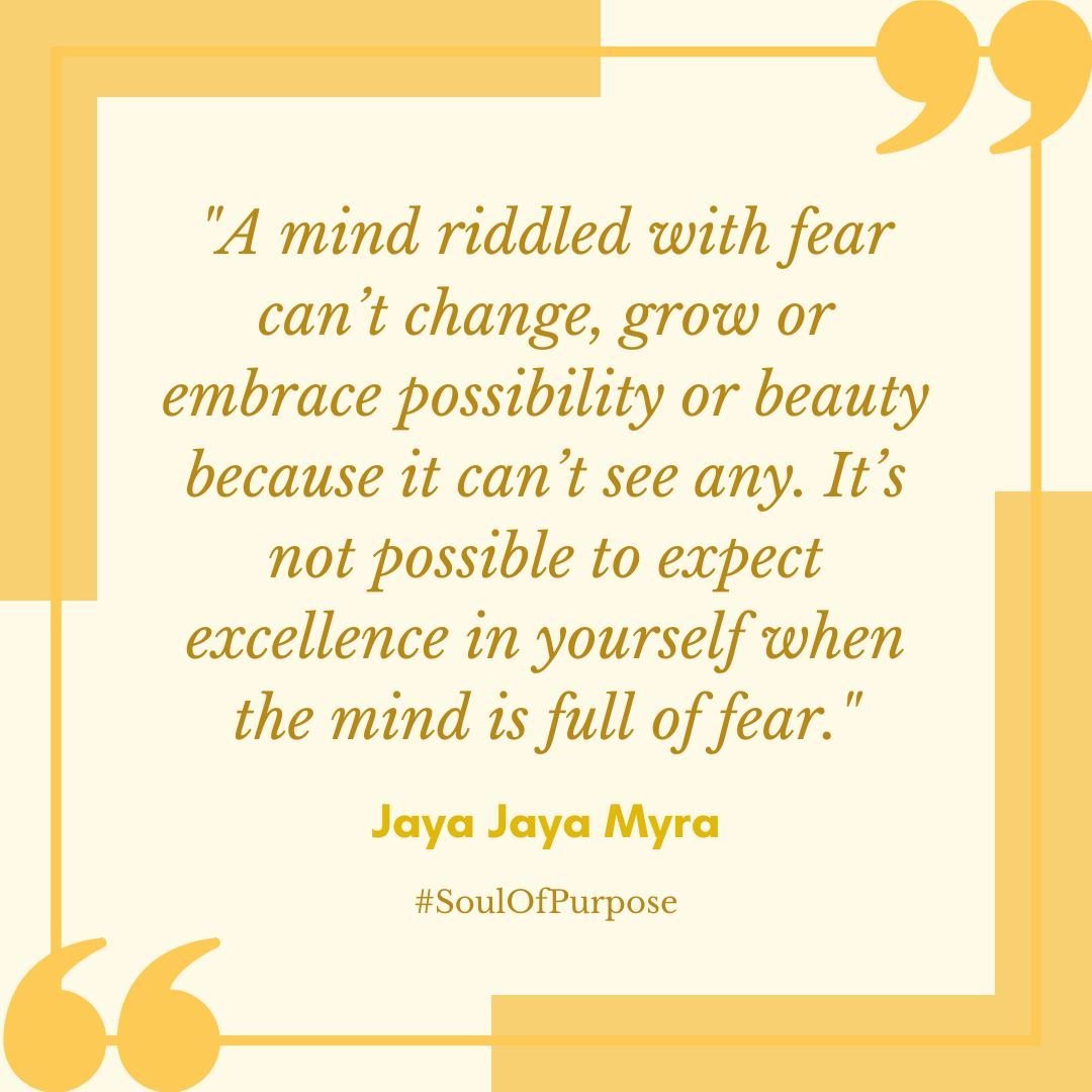 &quot;A mind riddled with fear can&rsquo;t change, grow or embrace possibility or beauty because it can&rsquo;t see any. It&rsquo;s not possible to expect excellence in yourself when the mind is full of fear.&quot;