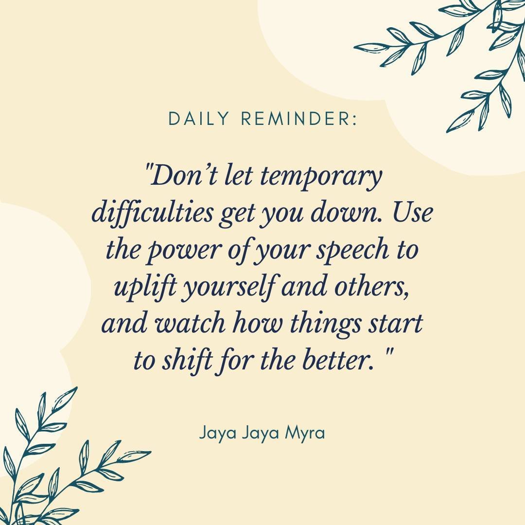 &quot;Don&rsquo;t let temporary difficulties get you down. Use the power of your speech to uplift yourself and others, and watch how things start to shift for the better. &quot;