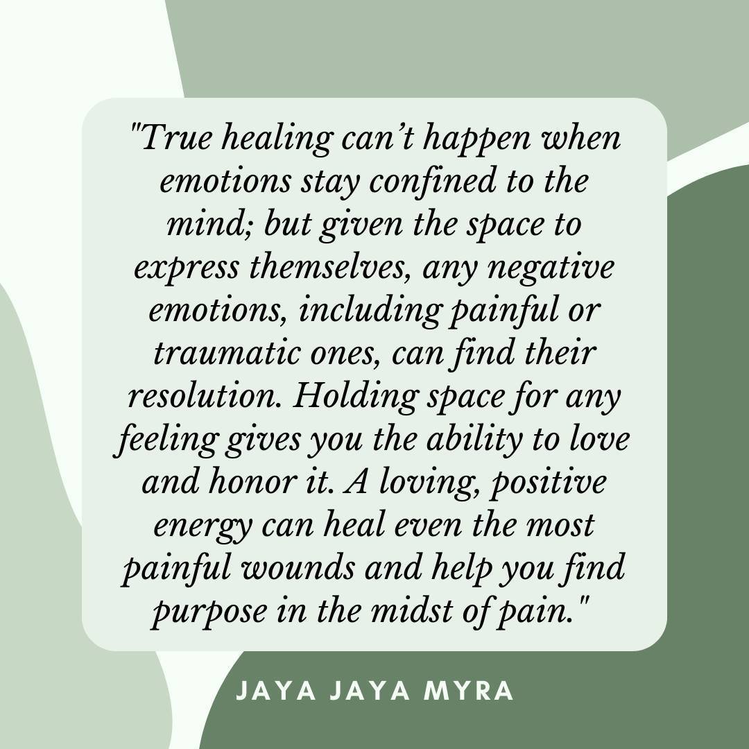 &quot;True healing can&rsquo;t happen when emotions stay confined to the mind; but given the space to express themselves, any negative emotions, including painful or traumatic ones, can find their resolution. Holding space for any feeling gives you t