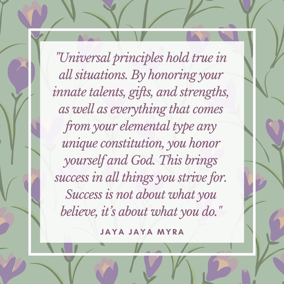 &quot;Universal principles hold true in all situations. By honoring your innate talents, gifts, and strengths, as well as everything that comes from your elemental type any unique constitution, you honor yourself and God. This brings success in all t