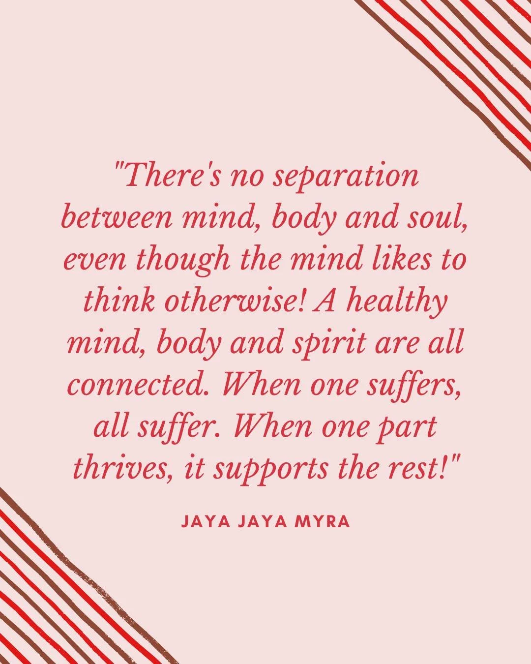 There's no separation between mind, body and soul, even though the mind likes to think otherwise! 

A healthy mind, body and spirit are all connected. When one suffers, all suffer. When one part thrives, it supports the rest.

The human being is a un