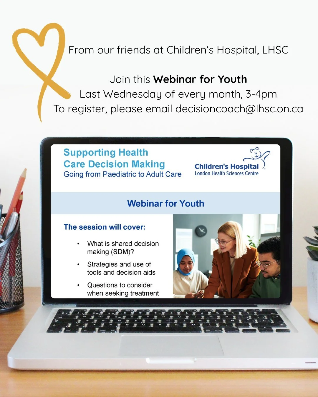 It's the last week of the month. Our friends at Children's Hospital will be holding the Shared Decision Making webinar on Wednesday at 3pm, helping those transitioning from pediatric to adult care. To learn more, please email decisioncoach@lhsc.on.ca