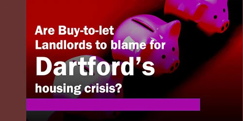 Are Buy to Let Landlords to Blame for Dartford’s Housing Crisis?