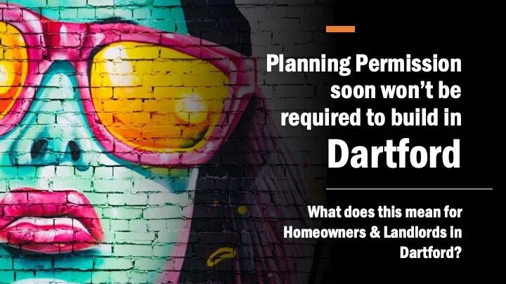 Nimbyism in Dartford is Dead – Long Live the Planning Permission Rule Changes: How will this affect the 44,674 Dartford Property Owners?