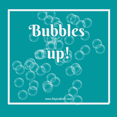 Bubbles up — Regina Brett