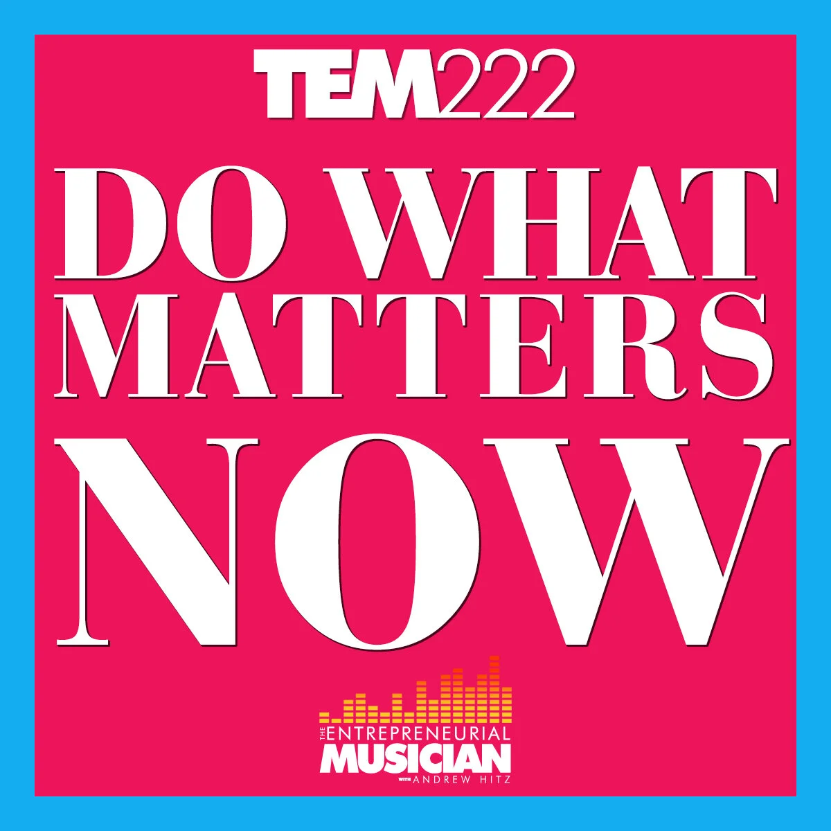 TEM222: Do what matters, now