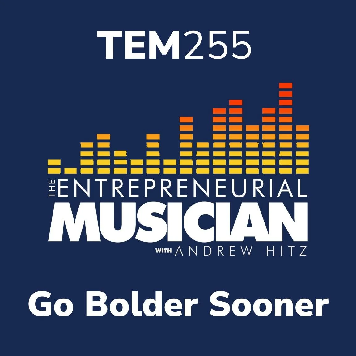 TEM255: Go bolder sooner