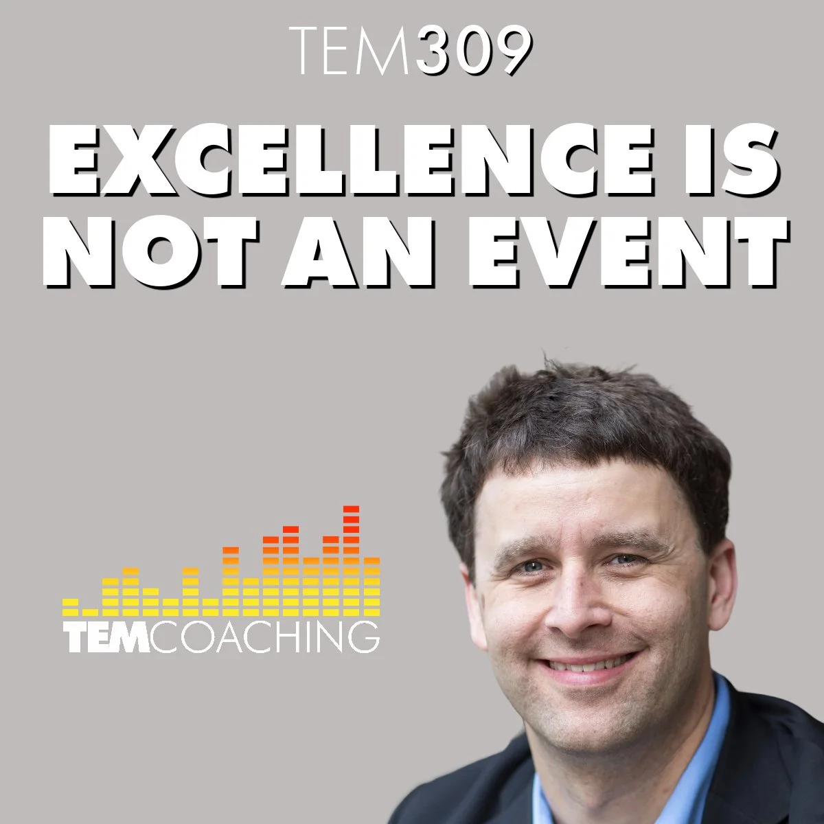 TEM309: Excellence Is Not an Event