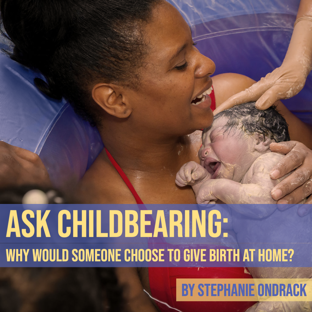 Ask Childbearing: Why would someone choose to give birth at home?