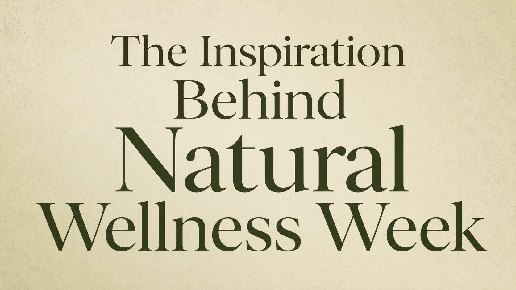 The Inspiration Behind Natural Wellness Week
