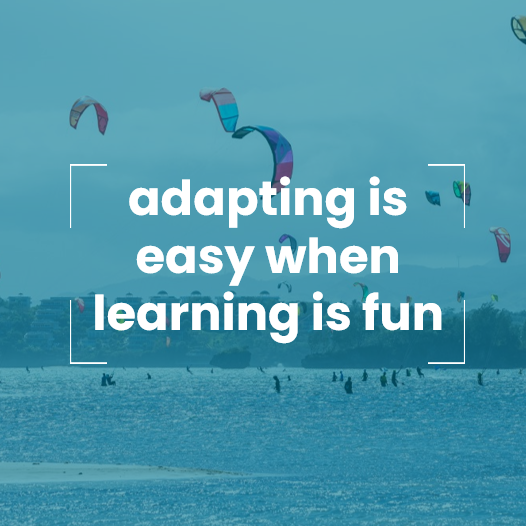 adapting is easy when learning is fun! 