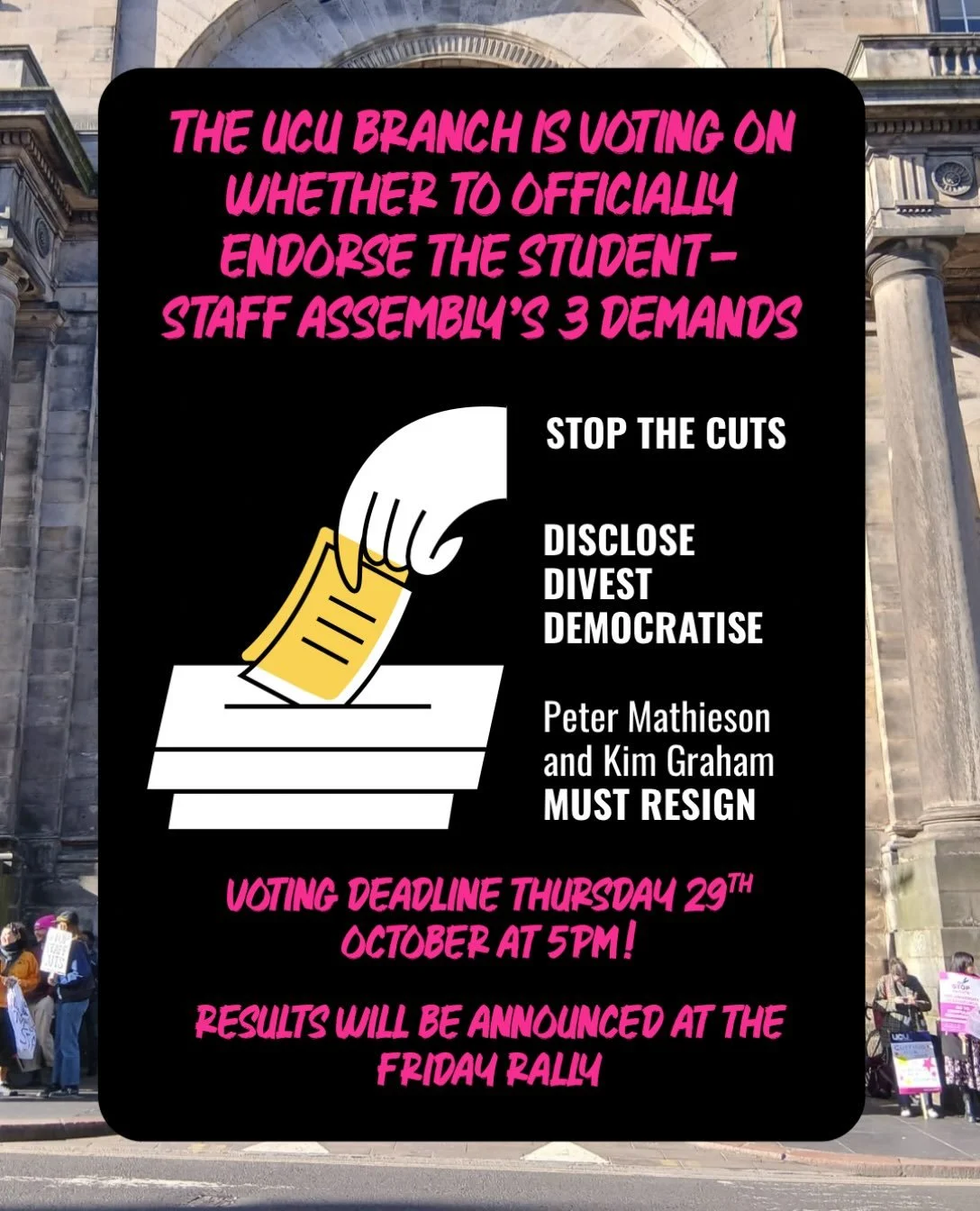 REMINDER: voting deadline TODAY 5pm

The UCU Edinburgh branch is voting on whether to officially endorse the Student-Staff Assembly&lsquo;s 3 demands:

1️⃣STOP THE CUTS
2️⃣DISCLOSE DIVEST DEMOCRATISE
3️⃣Peter Mathieson and Kim Graham must RESIGN

Ful
