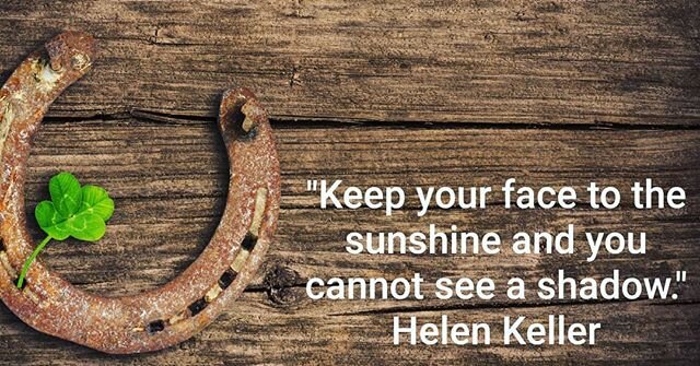 &quot;Keep your face to the sunshine and you cannot see a shadow.&quot;
Helen Keller

#positivevibes
#sunshine 
#shamrock 
#horseshoe
