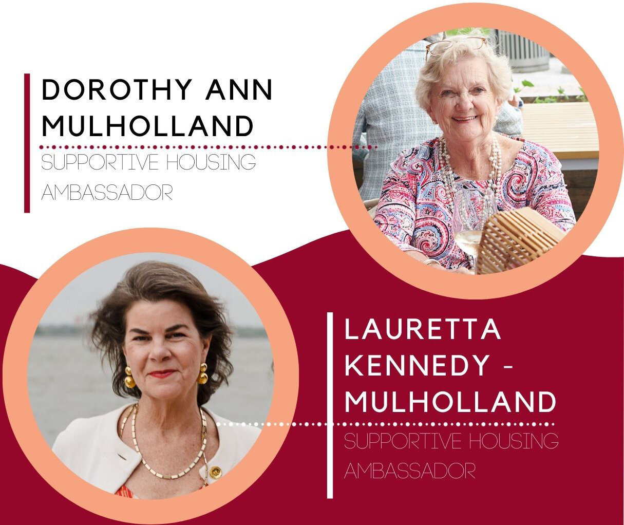 Meet the Honorees:  Dorothy Ann Mulholland and Lauretta Kennedy-Mulholland, Ambassadors for the Supportive Housing Programs.

Dorothy Ann Mulholland has been a crucial part of Providence House for over four decades when her husband, Joe Mulholland, b