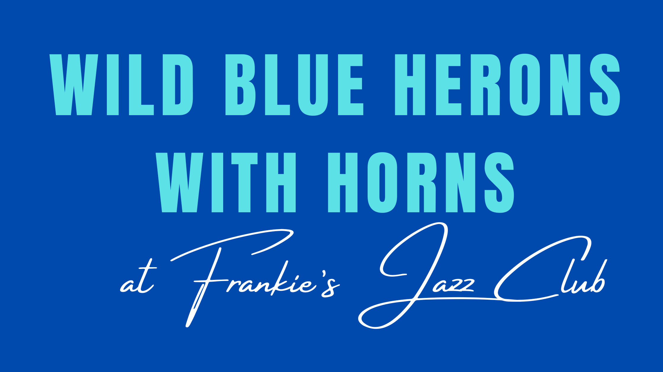 Wild Blue Herons at Frankie's Jazz Club