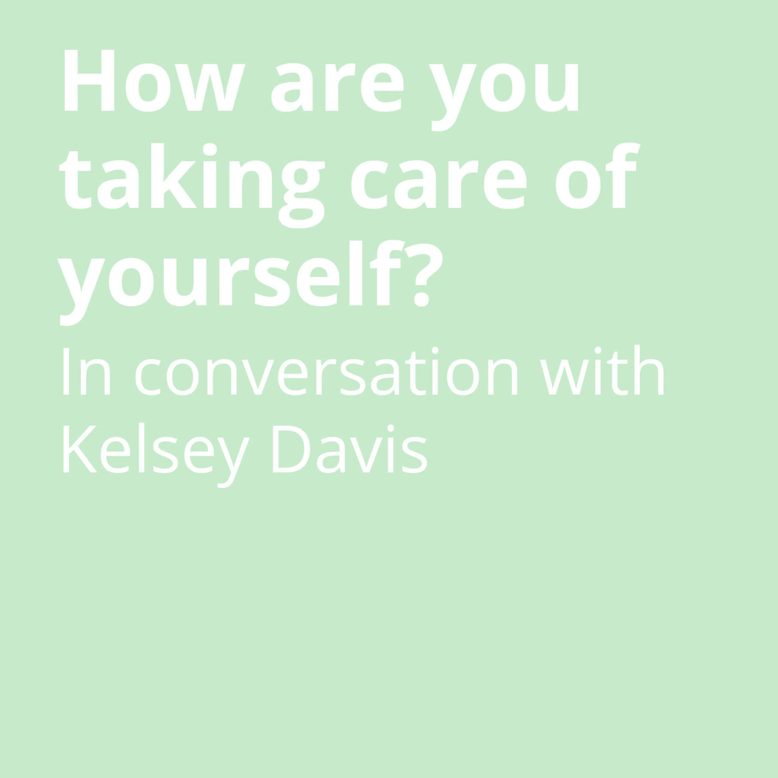 Kelsey Davis on Self-Care and Gathering in Uncertain Times