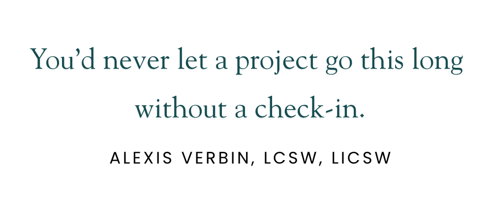 “You’d never let a project go this long without a check-in.” Alexis Verbin, LCSW, LICSW
