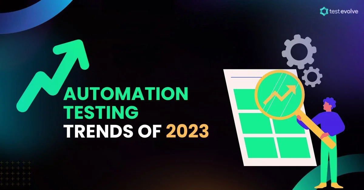 Top 7 Automation Testing Trends of 2023 TestEvolve Automated
