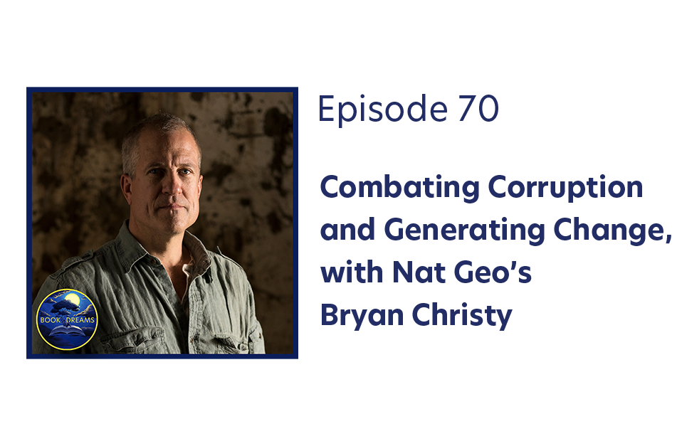 Combating Corruption and Generating Change, with Nat Geo’s Bryan Christy