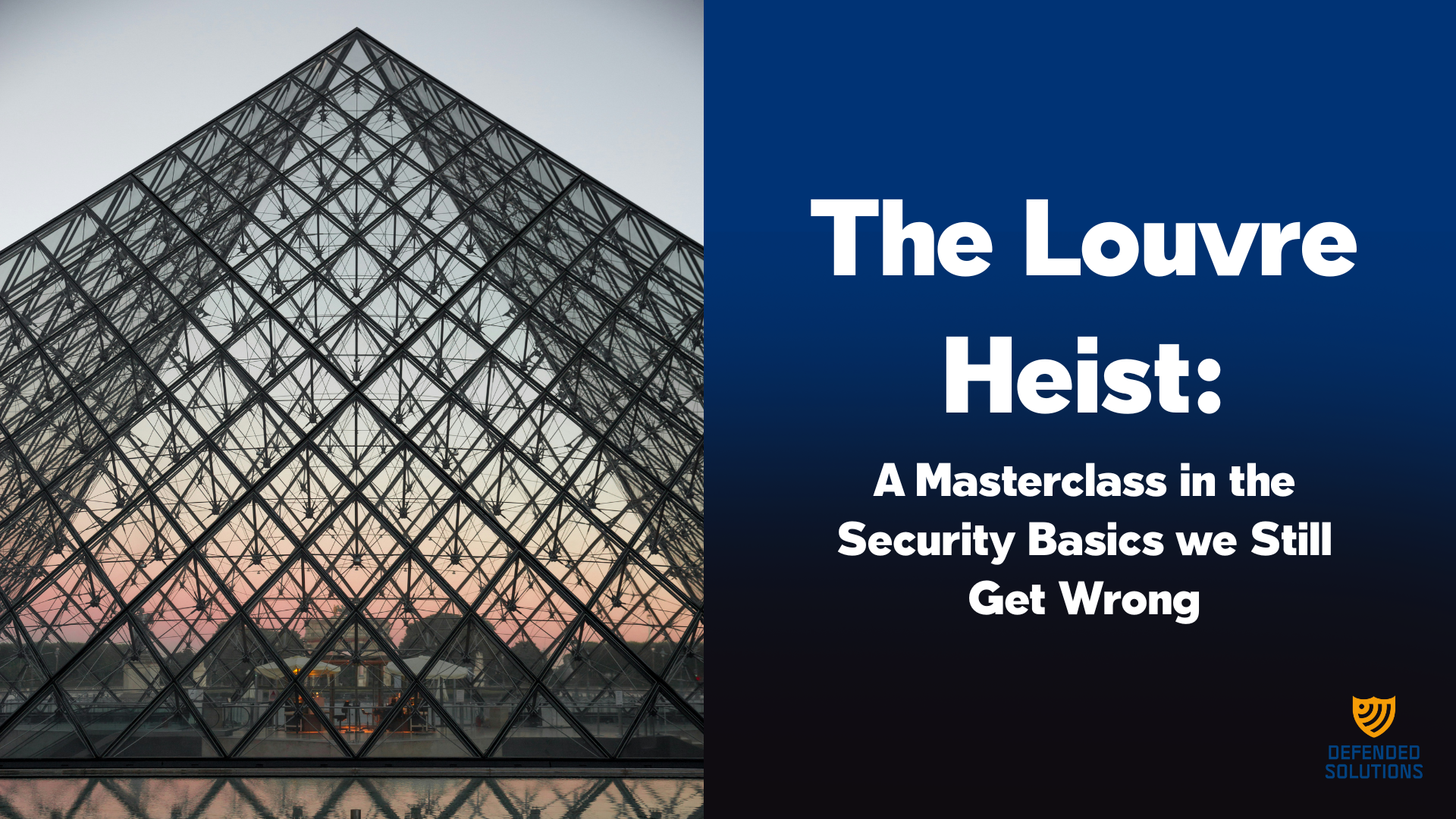 The Louvre Heist: A Masterclass in the Security Basics We Still Get Wrong
