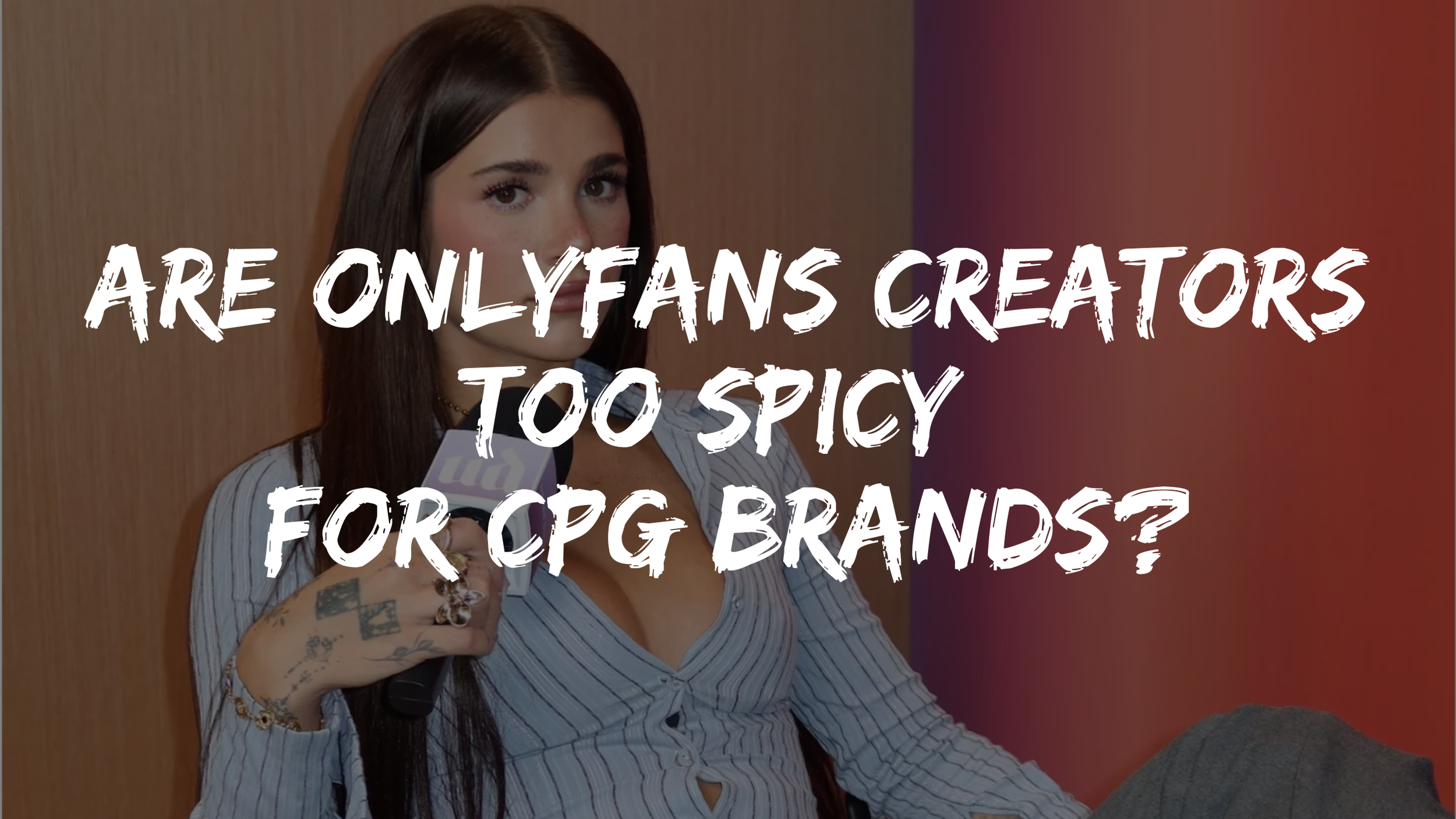 🌶️ Are OnlyFans Creators Too Spicy For CPG Brands? The Shift to "Cultural Authorship"
