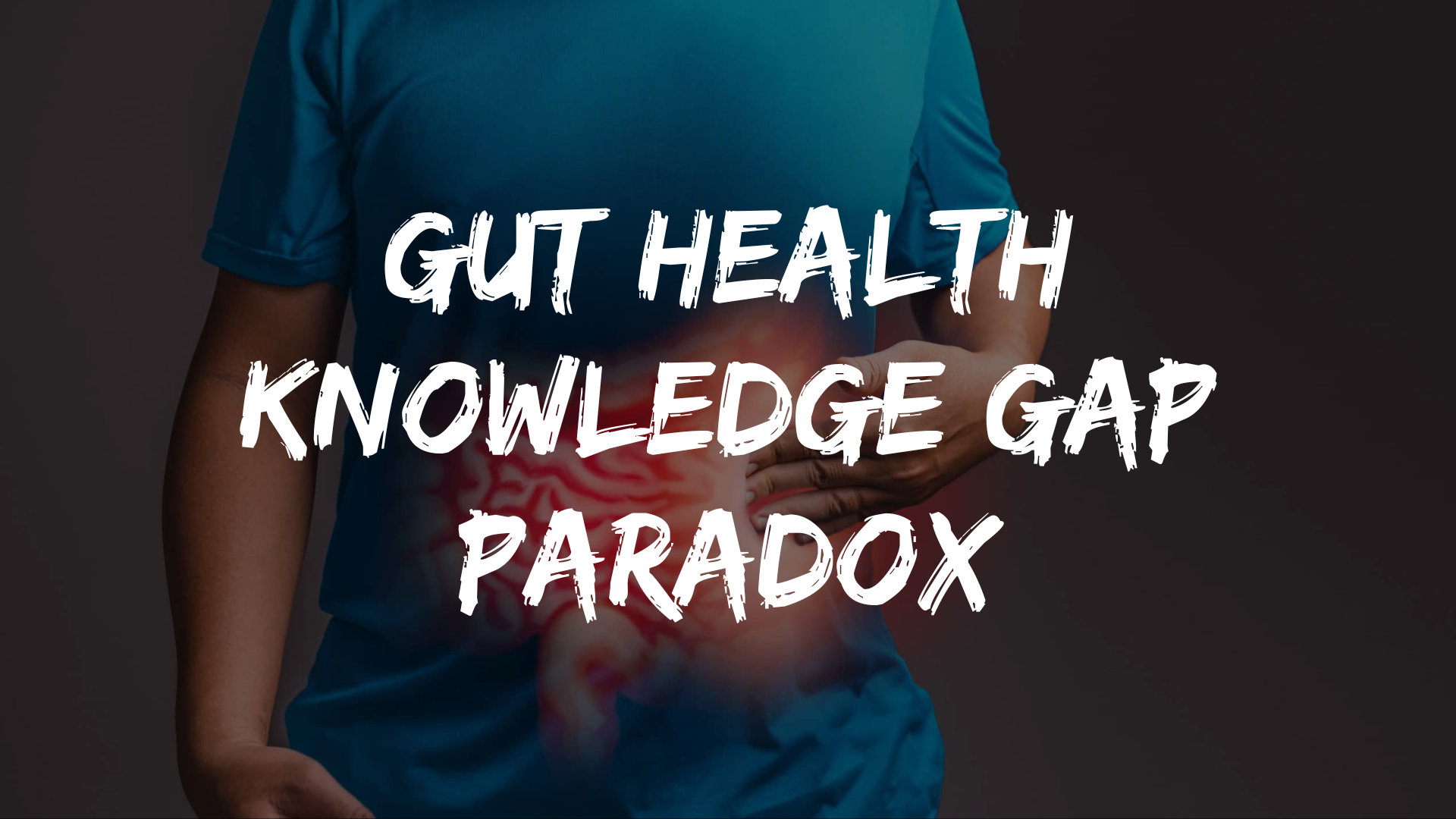 Gut Health Knowledge Gap Paradox: Navigating the “Consistent Newness” of science