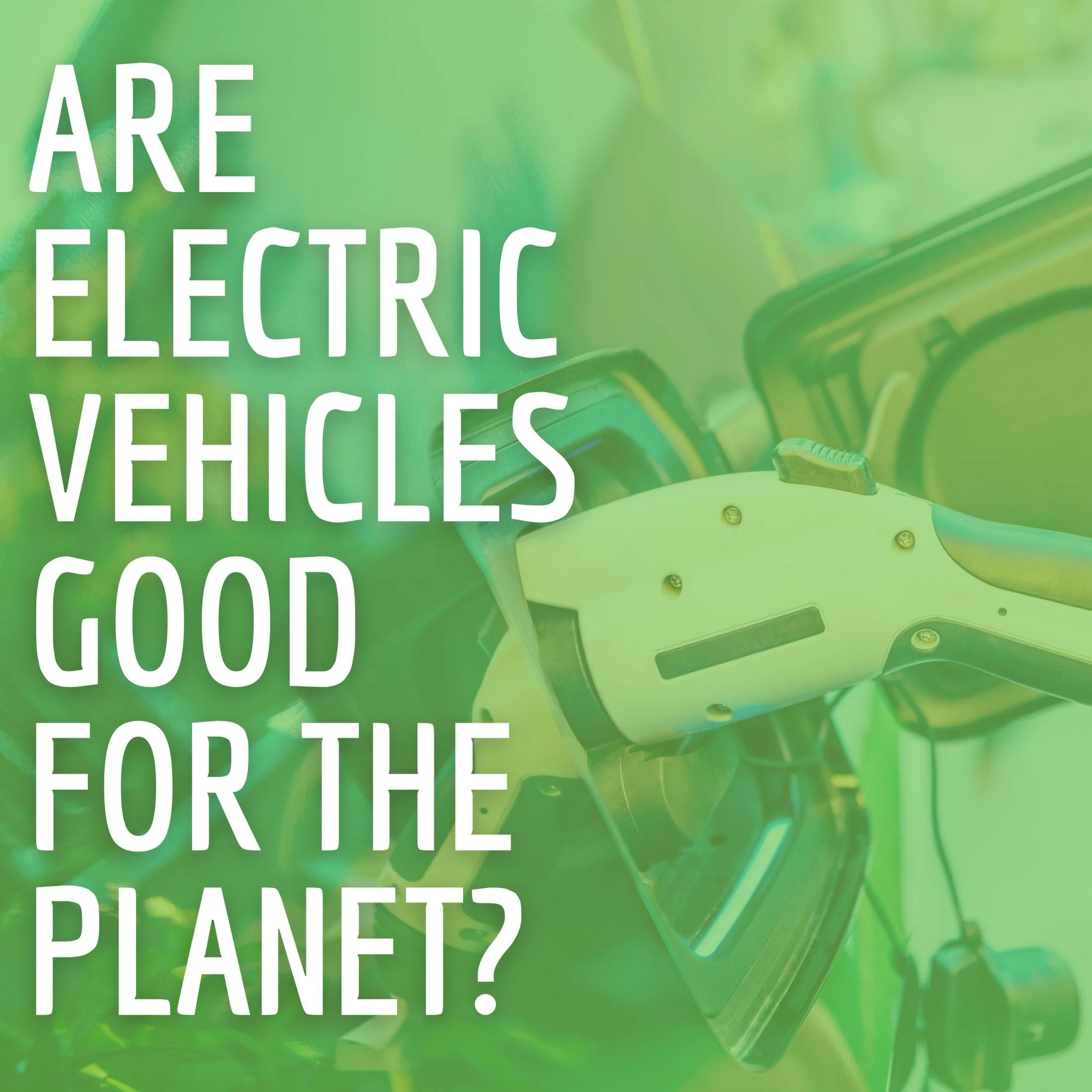 Are EVs Good for the Planet?