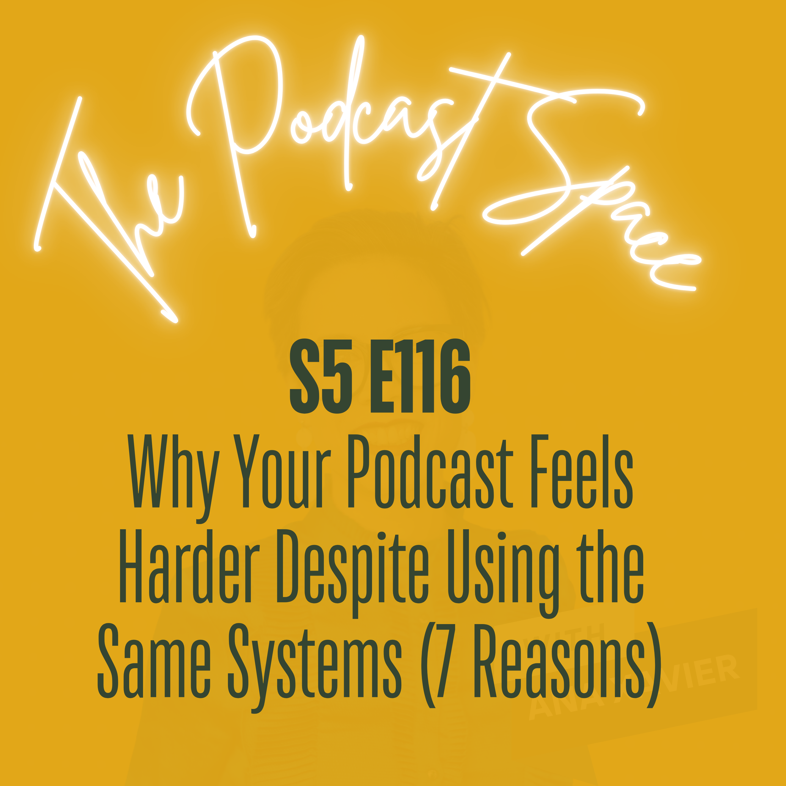 S5 116. Why Your Podcast Feels Harder Despite Using the Same Systems (7 Reasons)