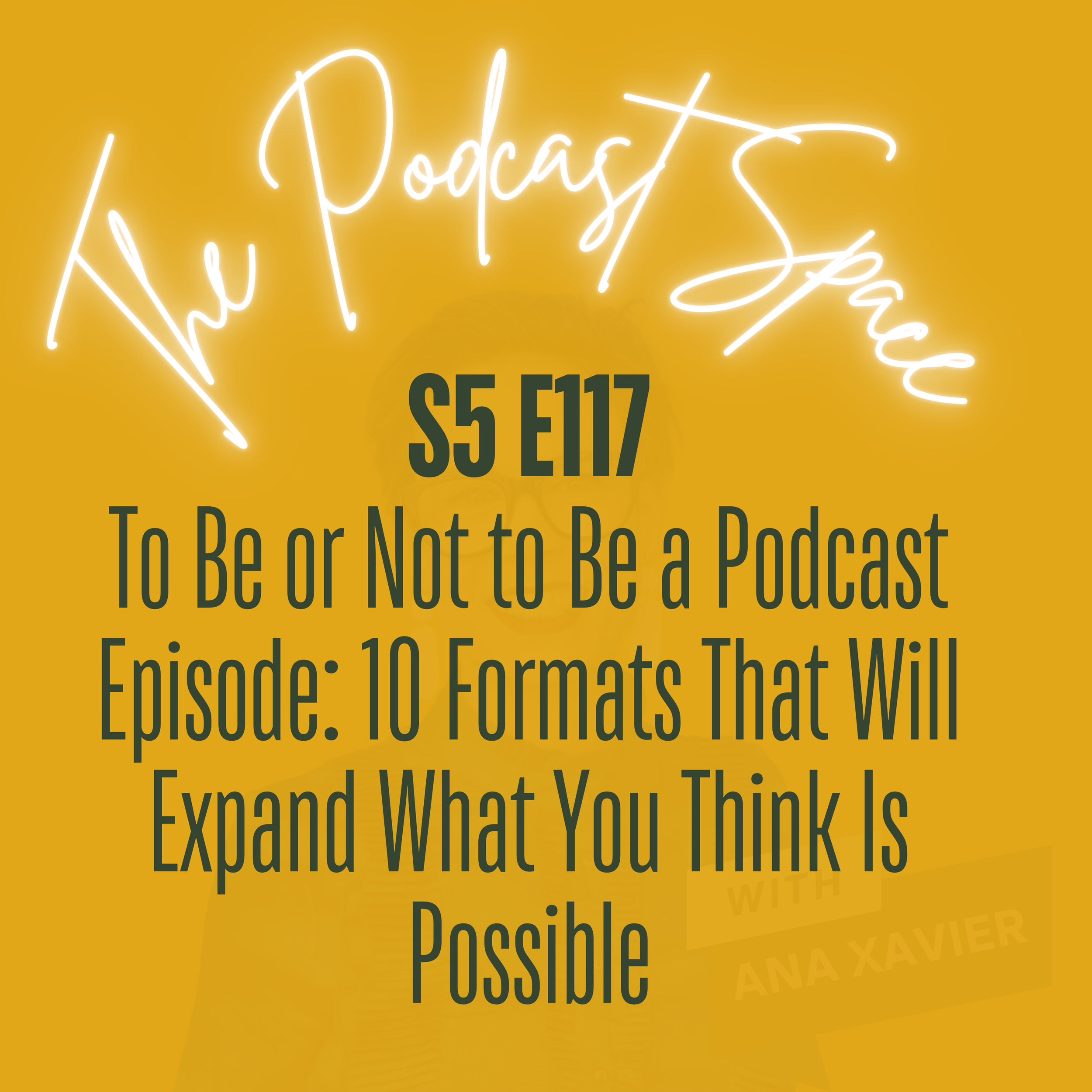 S5 117. To Be or Not to Be a Podcast Episode: 10 Formats That Will Expand What You Think Is Possible