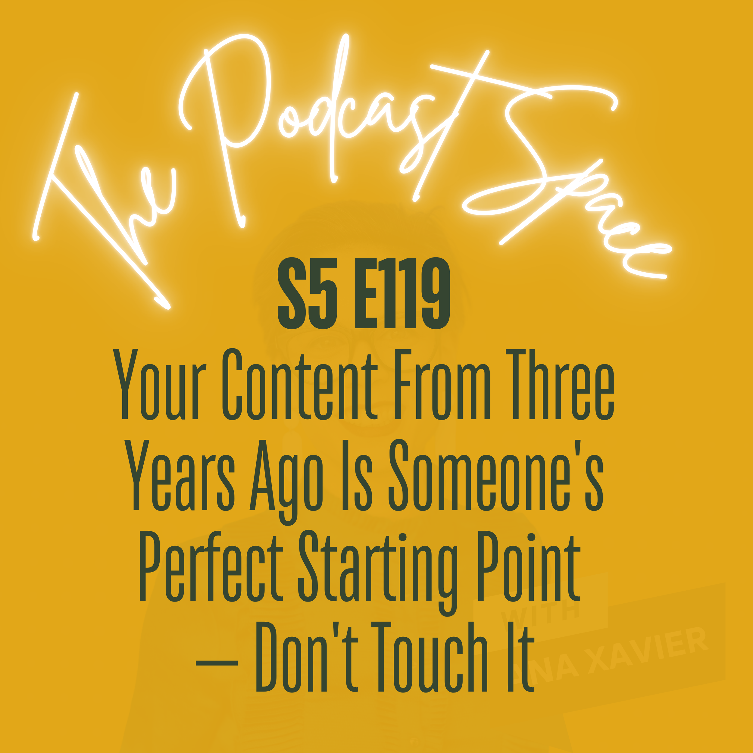S5 119. Your Content From Three Years Ago Is Someone's Perfect Starting Point — Don't Touch It