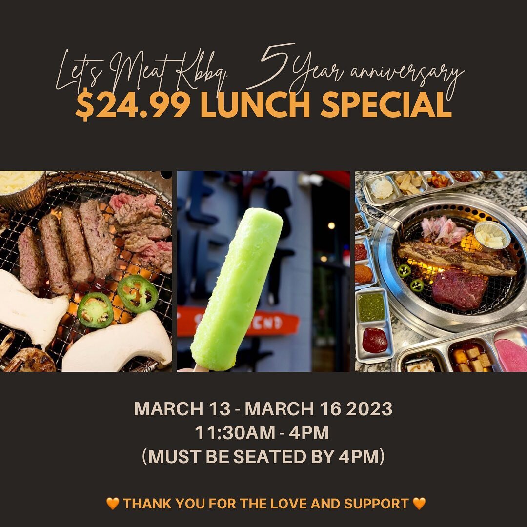 🚨LET&rsquo;S MEAT 5 YEAR ANNIVERSARY‼️

March 13 - 16, 2023. 

$24.99 AYCE LUNCH SPECIAL to celebrate our 5 year anniversary! (Must be seated by 4pm). FREE Korean Melona popsicles on our anniversary, March 16th, until supply lasts. 

Thank you all s