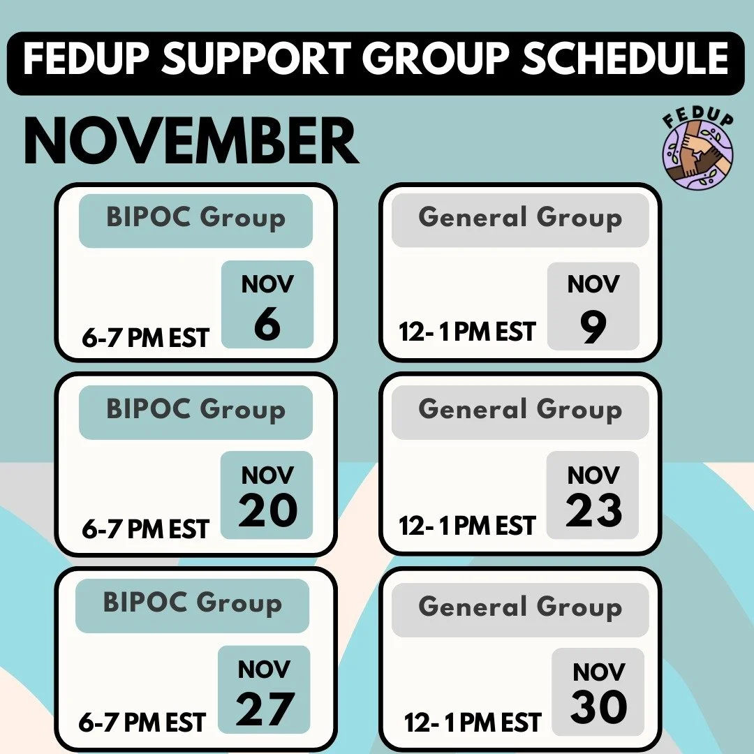 November dates for FEDUP&rsquo;s BIPOC and General virtual peer eating disorder support groups. As this can be a complicated and stressful time for many people, especially those with eating disorders or disordered eating, we are holding an additional