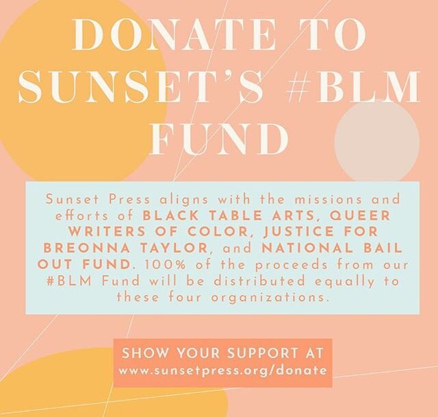 Dear friends, if you believe in our work as an arts organization, we encourage you to contribute what you can and stand with Sunset Press as we aim to further support black artists and activists, partner queer and trans writers of color, fight for ju