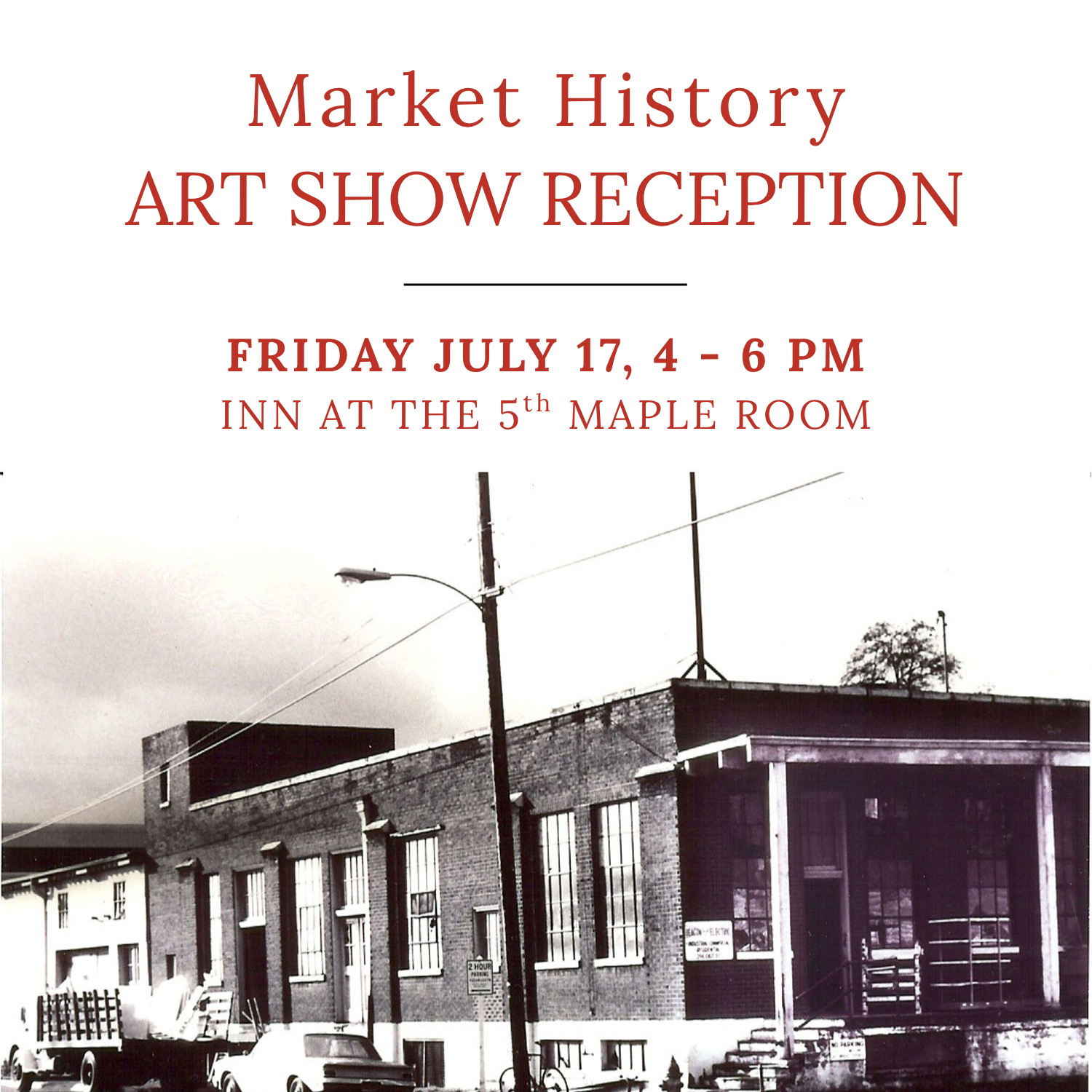 Flyer advertising the Market History Art Show reception celebrating 50 years of artist renditions of memories of the Market that are on display in the Maple Room at Inn at the 5th.
