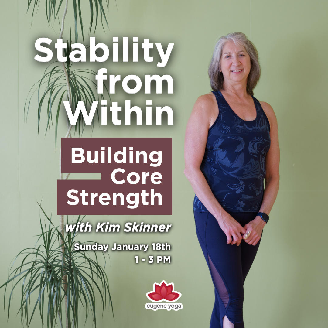 A smiling woman in athletic wear standing against a light green wall with a potted plant behind her. The image promotes a yoga class titled "Stability from Within: Building Core Strength" with Kim Skinner at Eugene Yoga, scheduled for Sunday, January 18th, from 1 to 3 PM.