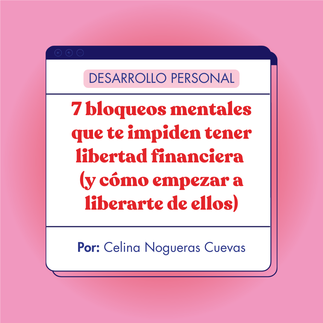 7 bloqueos mentales que te impiden tener libertad financiera (y cómo empezar a liberarte de ellos)